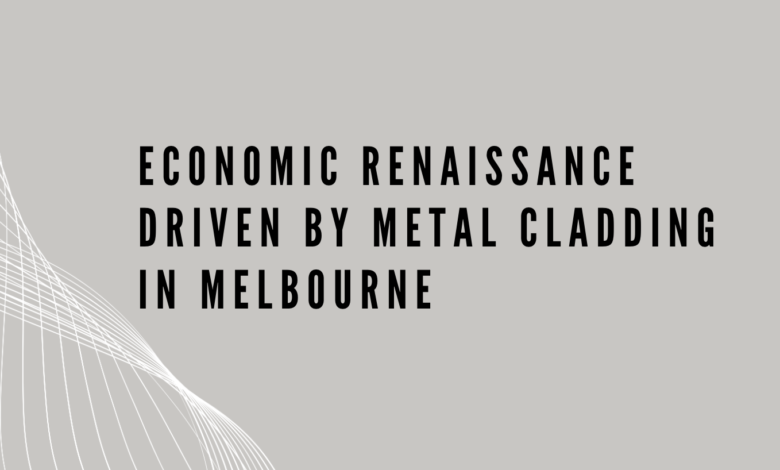 Economic Renaissance Driven by Metal Cladding in Melbourne